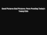 [Download] Good Pictures Bad Pictures: Porn-Proofing Today's Young Kids Ebook Free