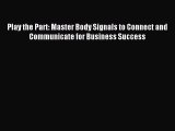 Read Play the Part: Master Body Signals to Connect and Communicate for Business Success Ebook