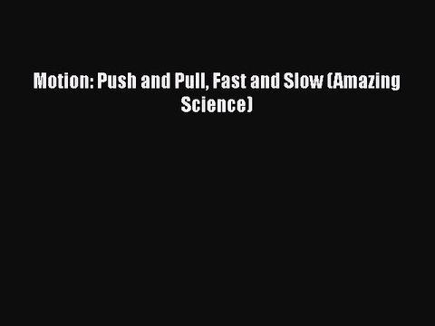 [PDF] Motion: Push and Pull Fast and Slow (Amazing Science) [Download] Full Ebook