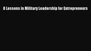 Download 8 Lessons in Military Leadership for Entrepreneurs PDF Online