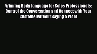 Read Winning Body Language for Sales Professionals:   Control the Conversation and Connect
