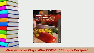 PDF  Women Love Guys Who COOK  Filipino Recipes PDF Full Ebook