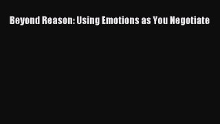 Read Beyond Reason: Using Emotions as You Negotiate Ebook Free