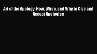 Read Art of the Apology: How When and Why to Give and Accept Apologies Ebook Free