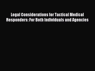 [Download] Legal Considerations for Tactical Medical Responders: For Both Individuals and Agencies