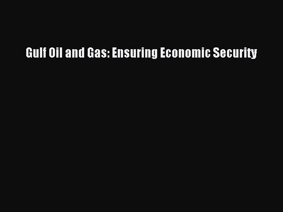 Read Gulf Oil and Gas: Ensuring Economic Security Ebook Free