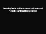 Read Greening Trade and Investment: Environmental Protection Without Protectionism Ebook Free
