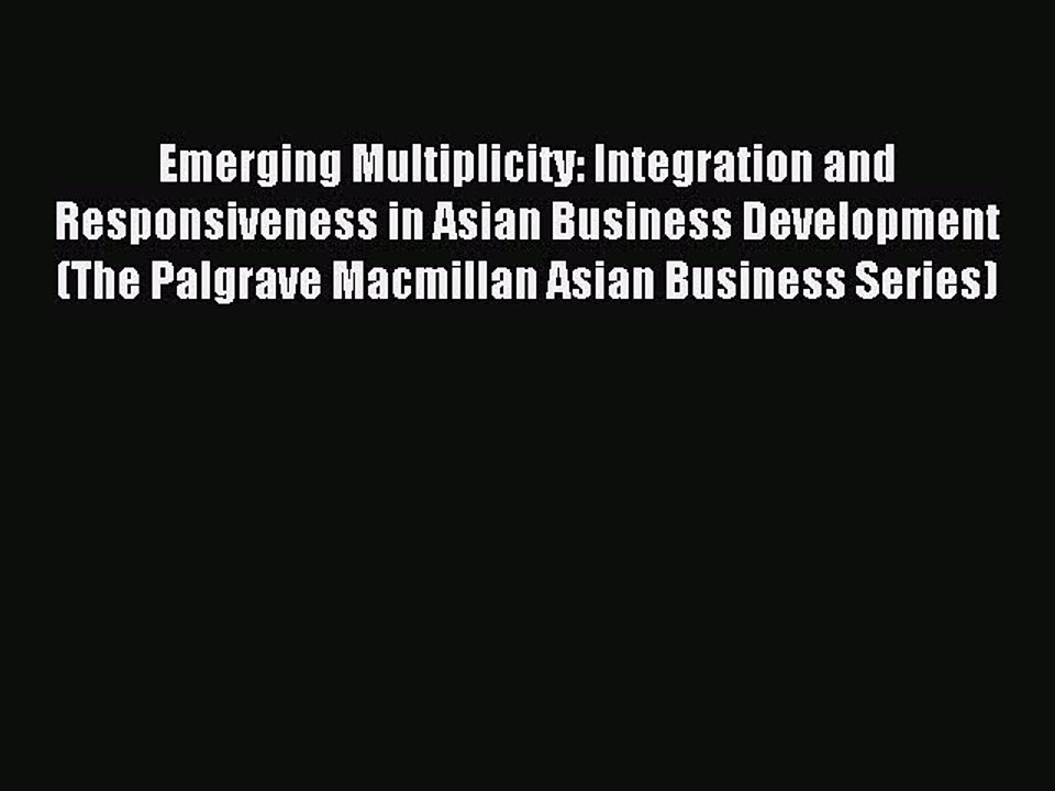 Read Emerging Multiplicity: Integration and Responsiveness in Asian Business Development (The