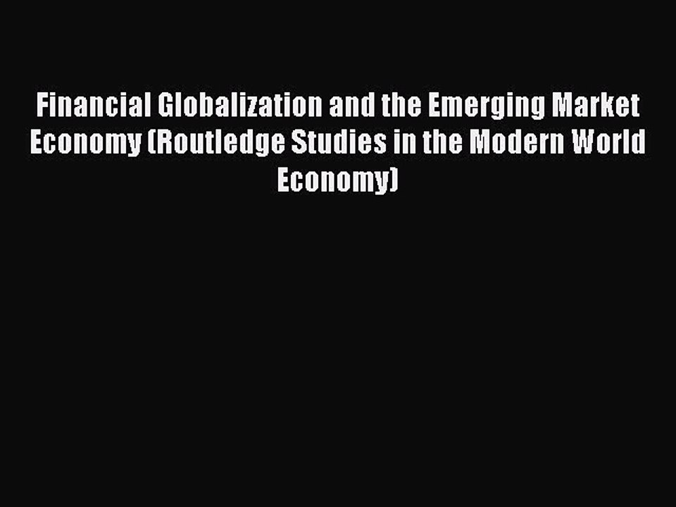 Read Financial Globalization and the Emerging Market Economy (Routledge Studies in the Modern