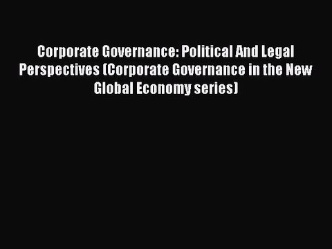 Read Corporate Governance: Political And Legal Perspectives (Corporate Governance in the New
