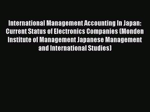 Read International Management Accounting In Japan: Current Status of Electronics Companies