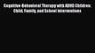 [PDF] Cognitive-Behavioral Therapy with ADHD Children: Child Family and School Interventions