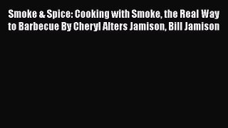 Read Smoke & Spice: Cooking with Smoke the Real Way to Barbecue By Cheryl Alters Jamison Bill