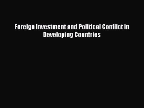 Read Foreign Investment and Political Conflict in Developing Countries Ebook Free