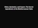 Read Olives Anchovies and Capers: The Secret Ingredients of the Mediterranean Table PDF Free