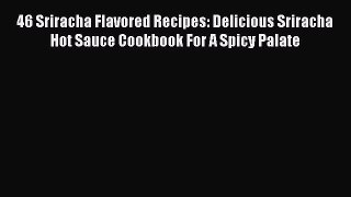 Read 46 Sriracha Flavored Recipes: Delicious Sriracha Hot Sauce Cookbook For A Spicy Palate