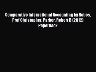 Read Comparative International Accounting by Nobes Prof Christopher Parker Robert B (2012)