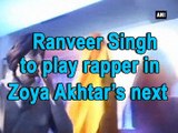 Ranveer Singh to play rapper in Zoya Akhtar’s next