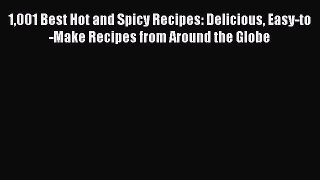 Read 1001 Best Hot and Spicy Recipes: Delicious Easy-to-Make Recipes from Around the Globe