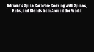 Read Adriana's Spice Caravan: Cooking with Spices Rubs and Blends from Around the World Ebook