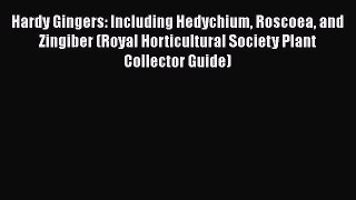 Read Hardy Gingers: Including Hedychium Roscoea and Zingiber (Royal Horticultural Society Plant