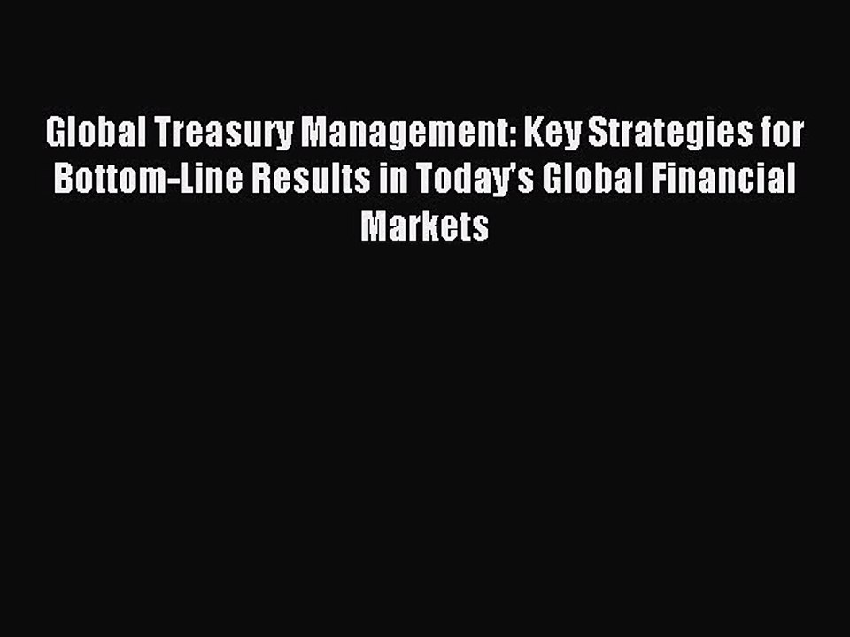Read Global Treasury Management: Key Strategies for Bottom-Line Results in Today's Global Financial