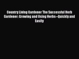 Read Country Living Gardener The Successful Herb Gardener: Growing and Using Herbs--Quickly