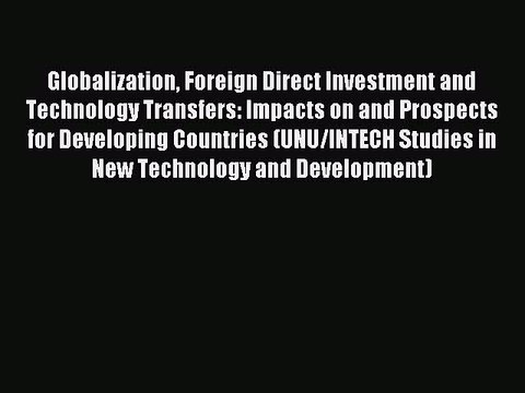 Read Globalization Foreign Direct Investment and Technology Transfers: Impacts on and Prospects