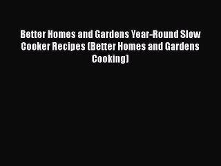 Read Better Homes and Gardens Year-Round Slow Cooker Recipes (Better Homes and Gardens Cooking)