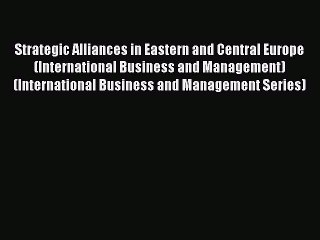 Read Strategic Alliances in Eastern and Central Europe (International Business and Management)