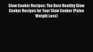 Read Slow Cooker Recipes: The Best Healthy Slow Cooker Recipes for Your Slow Cooker (Paleo