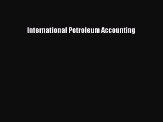 Read International Petroleum Accounting Ebook Free