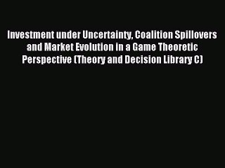 Read Investment under Uncertainty Coalition Spillovers and Market Evolution in a Game Theoretic