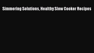 Read Simmering Solutions Healthy Slow Cooker Recipes PDF Free