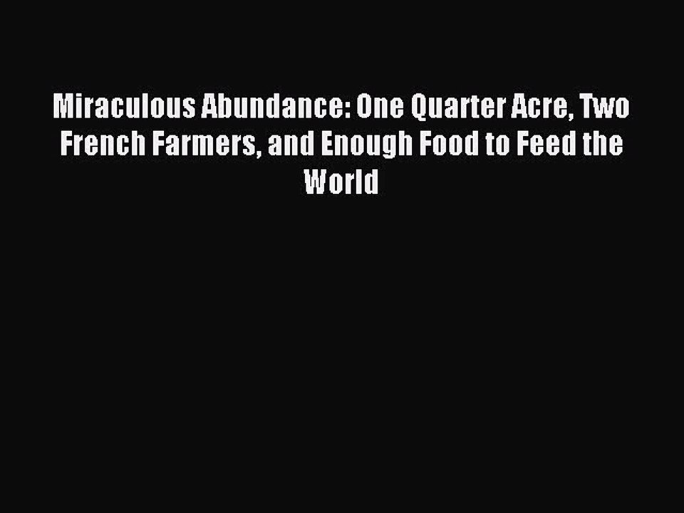 [Download] Miraculous Abundance: One Quarter Acre Two French Farmers and Enough Food to Feed