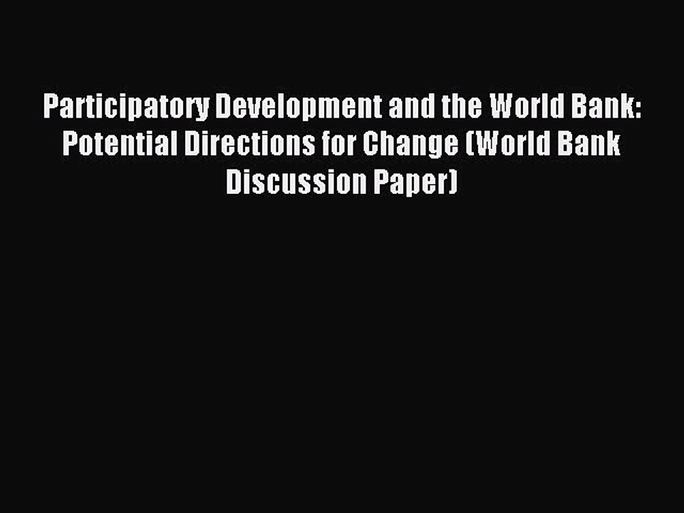 Read Participatory Development and the World Bank: Potential Directions for Change (World Bank