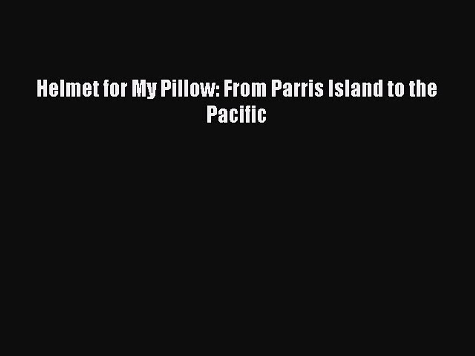 [Download] Helmet for My Pillow: From Parris Island to the Pacific Read Online