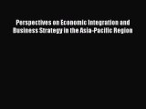 Read Perspectives on Economic Integration and Business Strategy in the Asia-Pacific Region