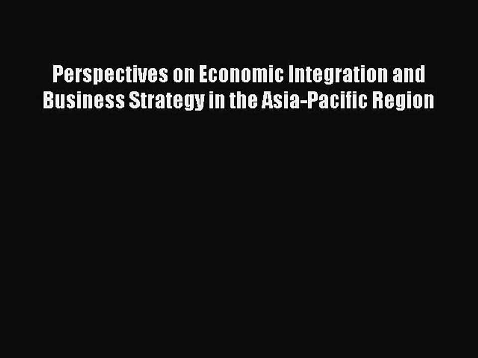 Read Perspectives on Economic Integration and Business Strategy in the Asia-Pacific Region