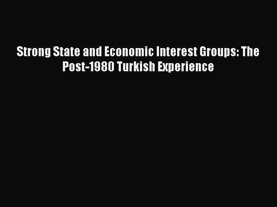 Download Strong State and Economic Interest Groups: The Post-1980 Turkish Experience PDF Free