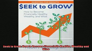 FREE PDF  Seek to Grow How to Become Financially Healthy Wealthy and Wise  FREE BOOOK ONLINE