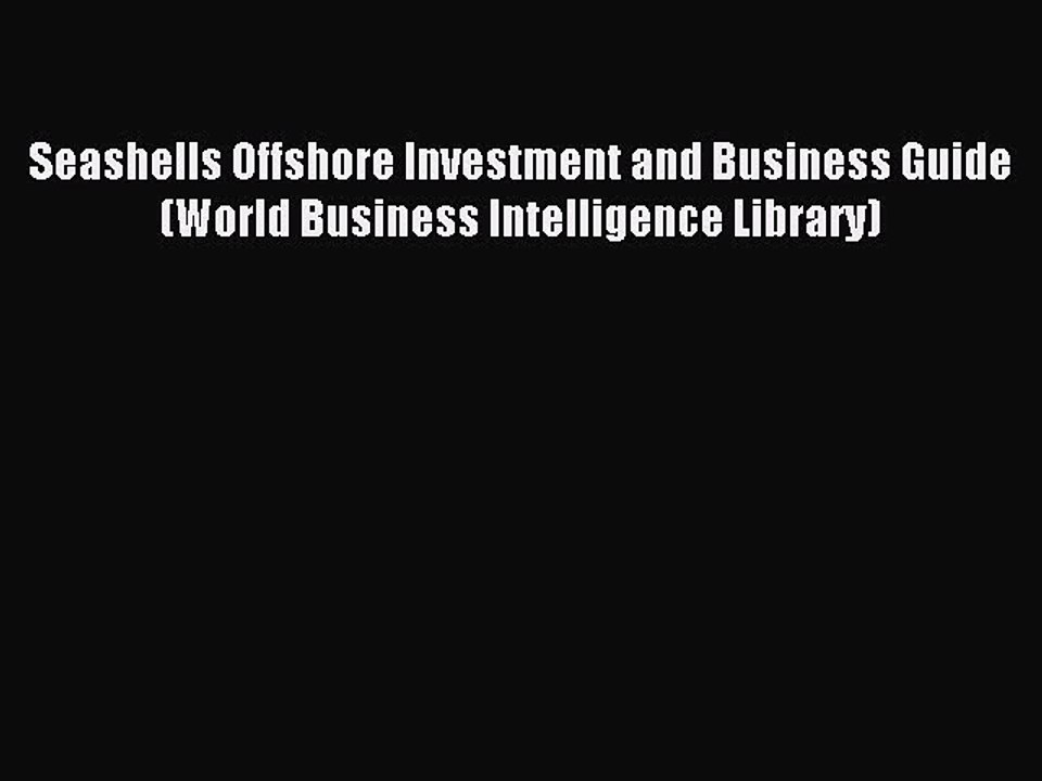 Download Seashells Offshore Investment and Business Guide (World Business Intelligence Library)