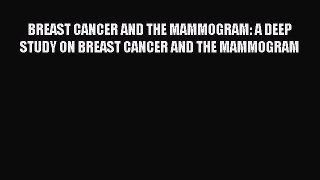 [PDF] BREAST CANCER AND THE MAMMOGRAM: A DEEP STUDY ON BREAST CANCER AND THE MAMMOGRAM Read