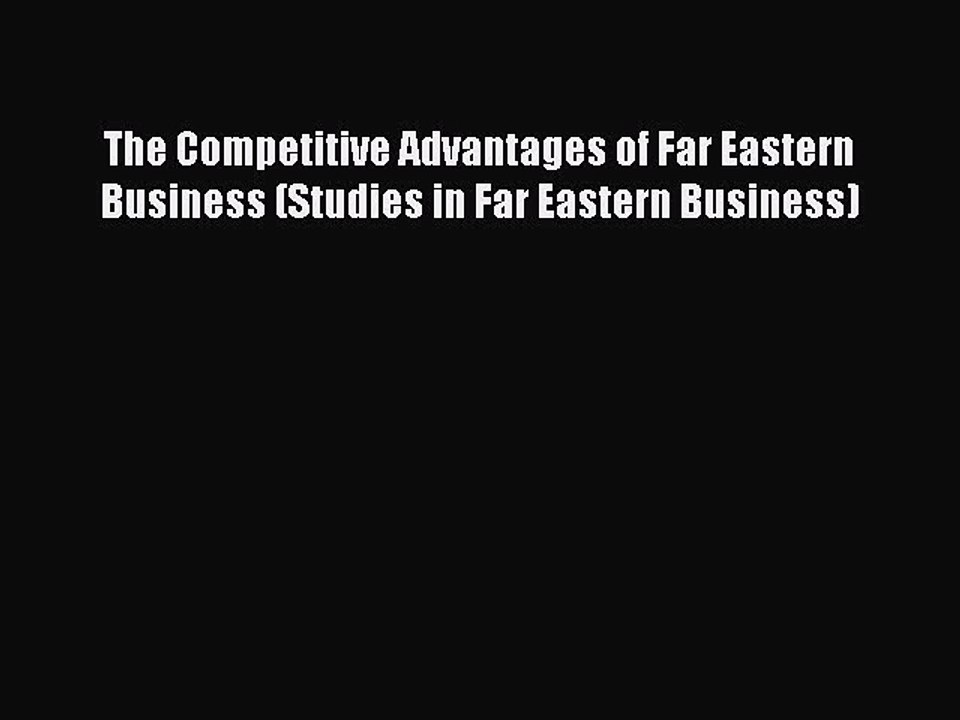 Read The Competitive Advantages of Far Eastern Business (Studies in Far Eastern Business) Ebook