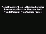 Read Project Finance in Theory and Practice: Designing Structuring and Financing Private and
