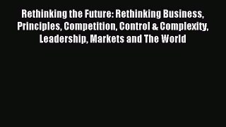 Read Rethinking the Future: Rethinking Business Principles Competition Control & Complexity