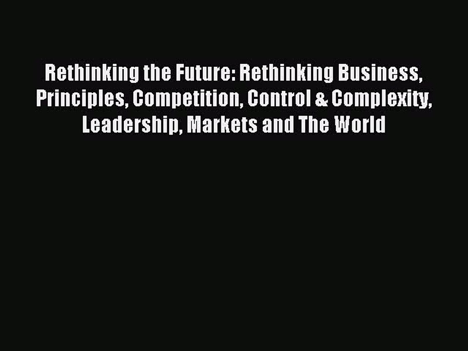 Read Rethinking the Future: Rethinking Business Principles Competition Control & Complexity