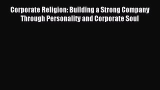 Read Corporate Religion: Building a Strong Company Through Personality and Corporate Soul Ebook