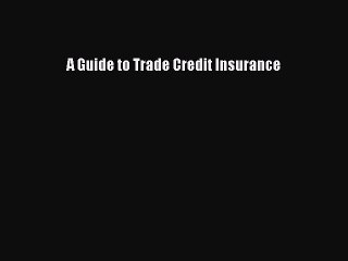 Download A Guide to Trade Credit Insurance Ebook Free