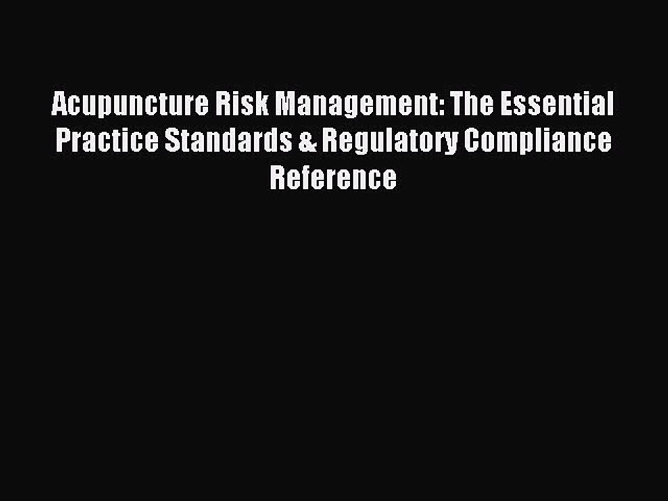 Read Acupuncture Risk Management: The Essential Practice Standards & Regulatory Compliance